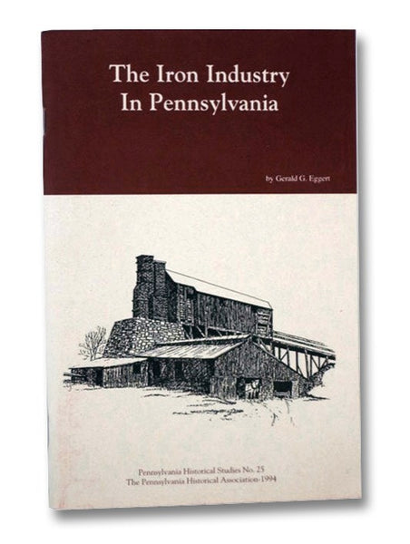 The Iron Industry in Pennsylvania, with a Listing of National, State, and Private Sites Related to the Pennsylvania Iron Industry and Open to the Public (Pennsylvania Historical Studies No. 25)