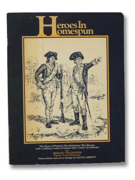 Heroes in Homespun: The Story of Parma's Revolutionary War Heroes with a Military Roster of Names and a Roster of Uniforms