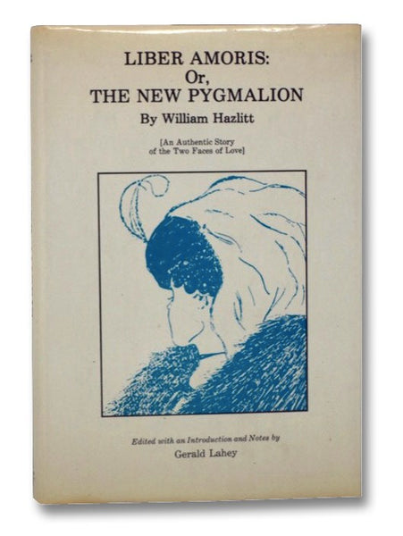 Liber Amoris: Or, the New Pygmalion [An Authentic Story of the Two Faces of Love]