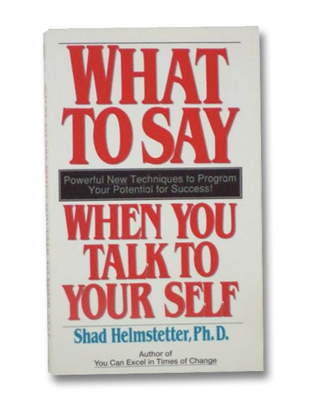 What to Say When You Talk to Yourself: Powerful New Techniques to Program Your Potential for Success