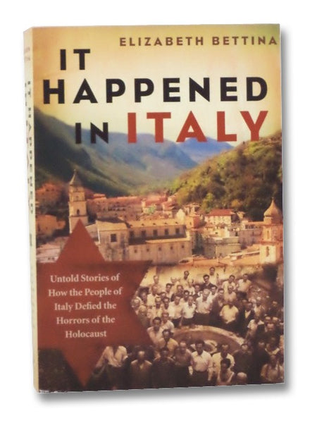 It Happened in Italy: Untold Stories of How the People of Italy Defied the Horrors of the Holocaust