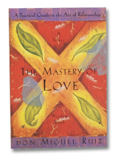 The Mystery of Love: A Practical Guide to the Art of Relationship (A Toltec Wisdom Book)