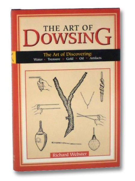 The Art of Dowsing: The Art of Discovering Water, Treasure, Gold, Oil, Artifacts