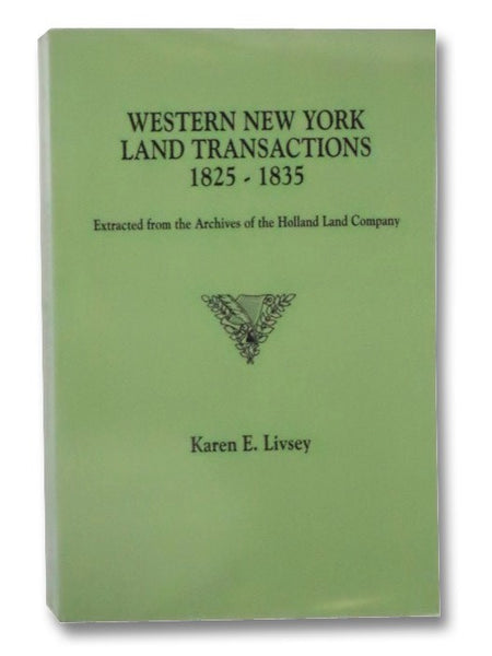 Western New York Land Transactions, 1825-1835: Extracted from the Archives of the Holland Land Company