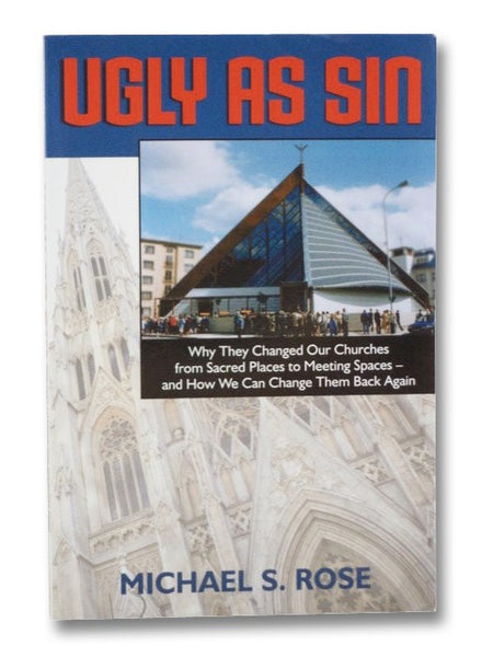 Ugly as Sin: Why They Changed Our Churches from Sacred Places to Meeting Spaces -- and How We Can Change Them Back Again