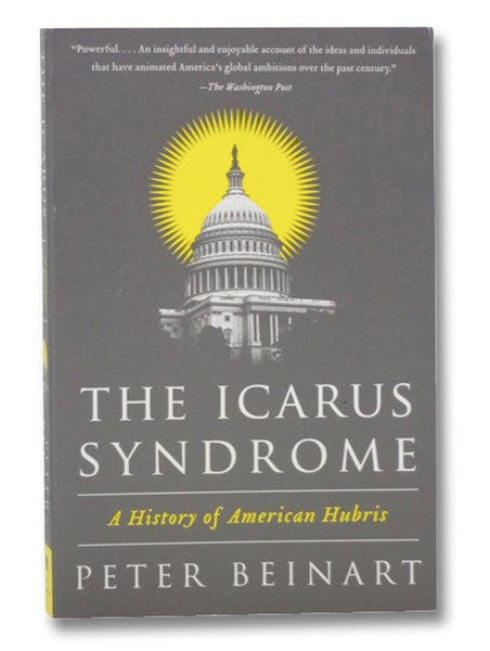 The Icarus Syndrome: A History of American Hubris