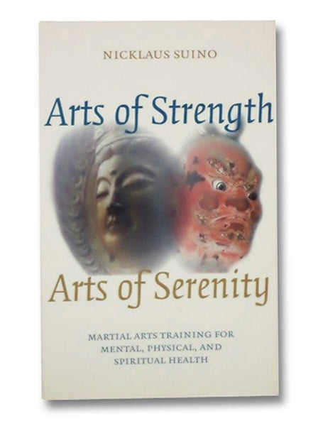 Arts of Strength, Arts of Serenity: Martial Arts Training for Mental, Physical, and Spiritual Health