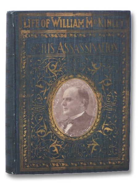 Life and Distinguished Services of William McKinley, Our Martyr President, Together with an Account of the President's Death and Burial (Memorial Edition, Illustrated with many Half-Tone Views and Portraits)