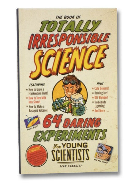 The Book of Totally Irresponsible Science: 64 Daring Experiments for Young Scientists