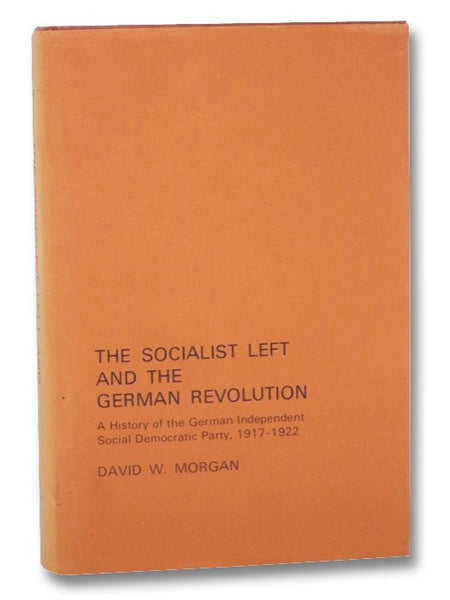 The Socialist Left and the German Revolution: A History of the German Independent Social Democratic Party, 1917-1922