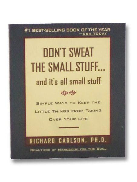 Don't Sweat the Small Stuff... and It's All Small Stuff: Simple Ways to Keep the Little Things From Taking Over Your Life