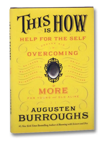This is How: Help for the Self: Proven Aid in Overcoming Shyness, Molestation, Fatness, Spinsterhood, Grief, Disease, Lushery, Decrepitude & More. For Young and Old Alike.
