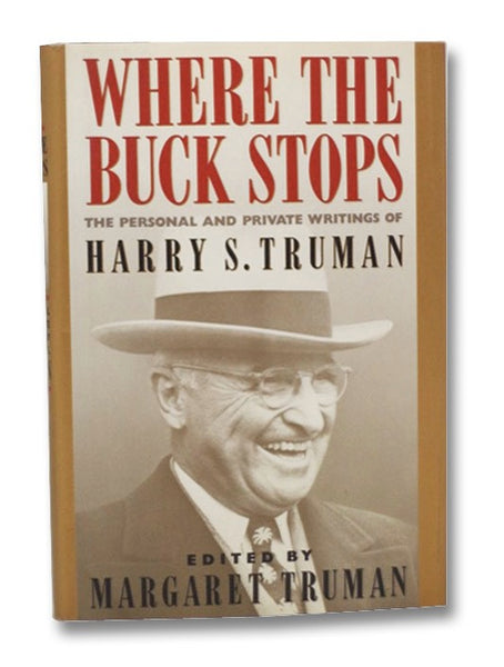 Where the Buck Stops: The Personal and Private Writings of Harry S. Truman