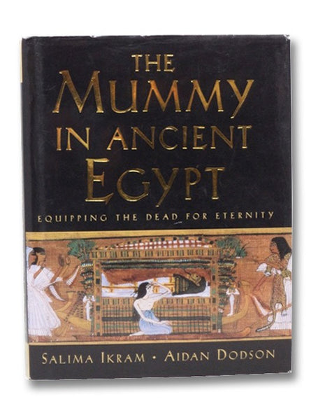 The Mummy in Ancient Egypt: Equipping the Dead for Eternity