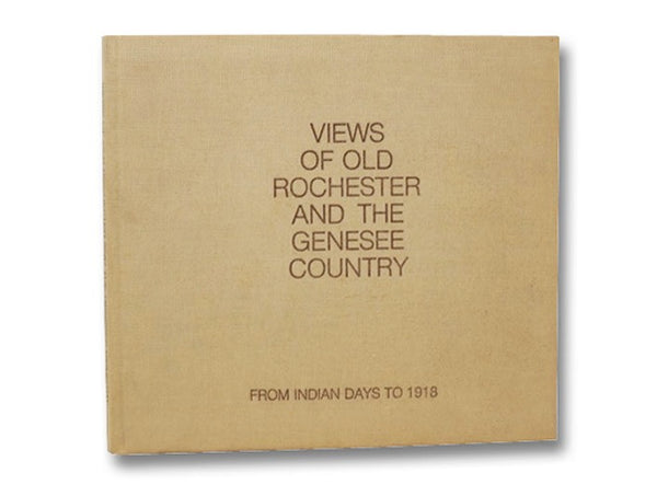 Views of Old Rochester and the Genesee Country, from Indian Days to 1918