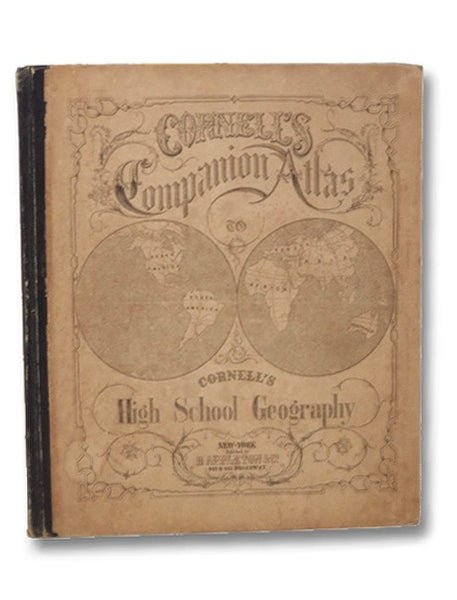 Cornell's Companion Atlas to Cornell's High School Geography: Comprising a Complete Set of Maps, Designed for the Student to Memorize, together with Numerous Maps for Reference, Etc.