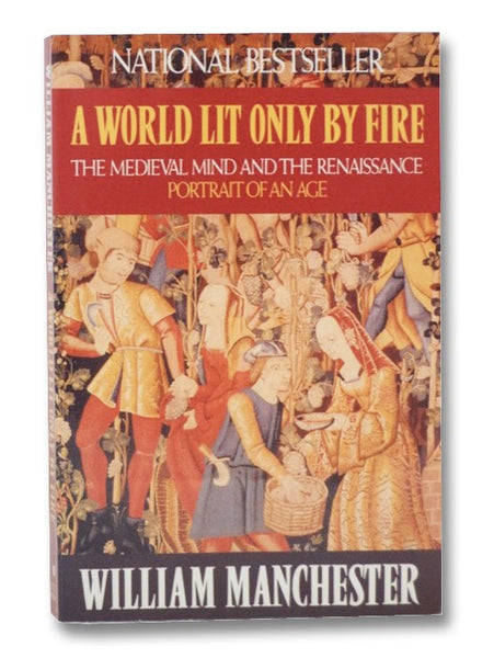 A World Lit Only By Fire: The Medieval Mind and the Renaissance--Portrait of an Age