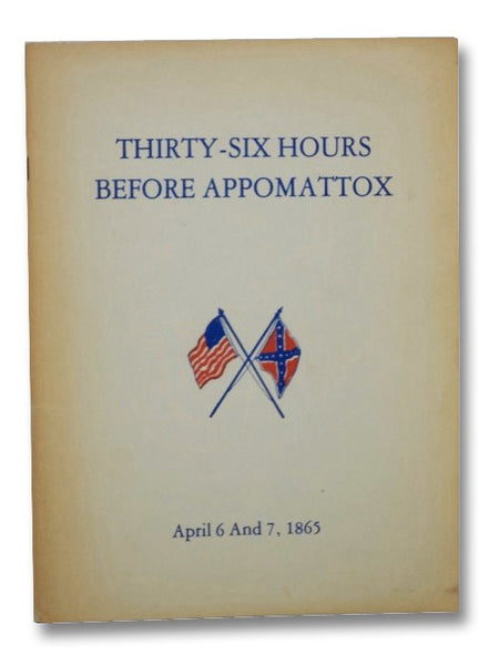 Thirty-Six Hours Before Appomattox, April 6 and 7, 1865