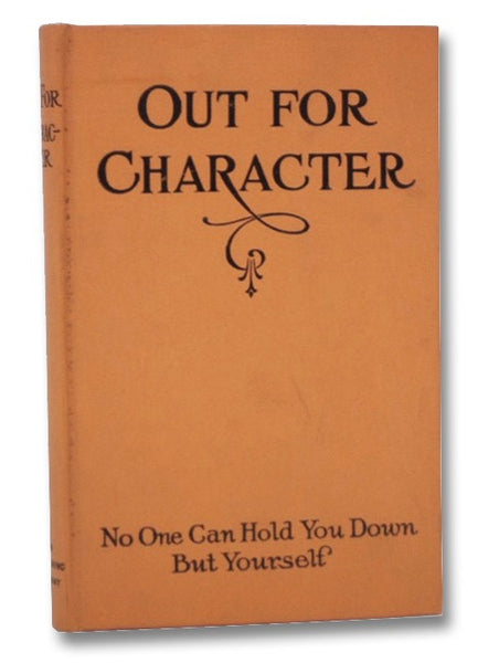 Out for Character: Twenty-Six Articles Written by Twenty-Six Thoughtful and Eminent Persons Interested in the Vital Questions Concerning the Mental and Moral Well-Being of Young Men and Women