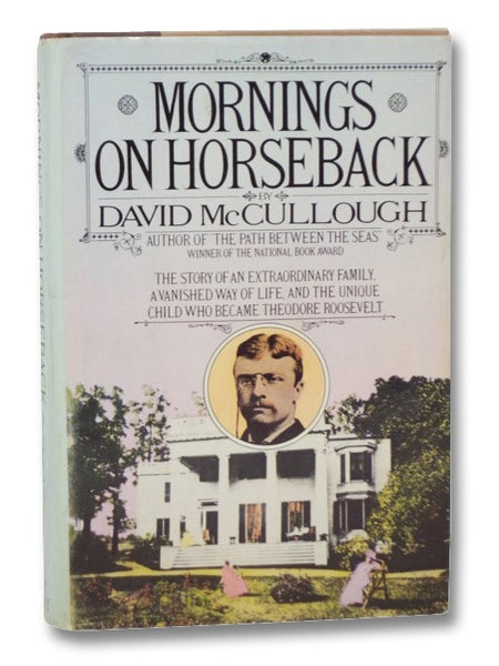 Mornings on Horseback: The Story of an Extraordinary Family, a Vanished Way of Life, and the Unique Child Who Became Theodore Roosevelt