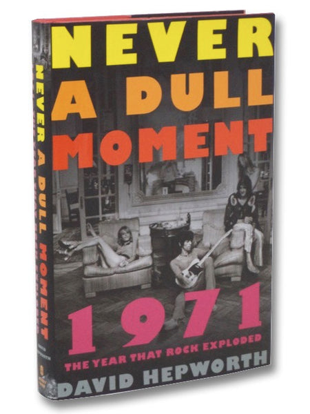 Never a Dull Moment: 1971, the Year That Rock Exploded