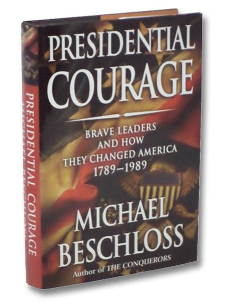 Presidential Courage: Brave Leaders and How They Changed America 1789-1989