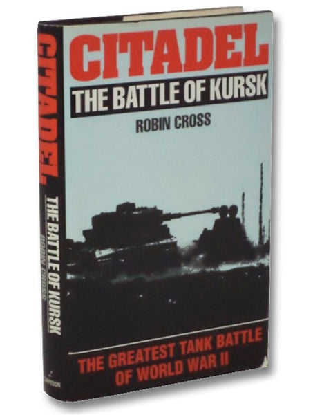 Citadel, the Battle of Kursk: The Greatest Tank Battle of World War II