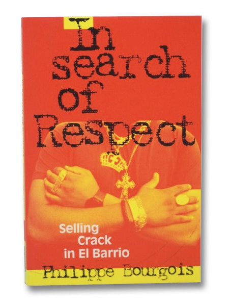 In Search of Respect: Selling Crack in El Barrio (Structural Analysis in the Social Sciences)