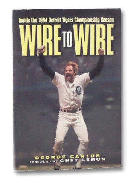 Wire to Wire: Inside the 1984 Detroit Tigers Championship Season