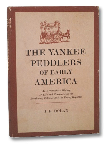 The Yankee Peddlers of Early America: An Affectionate History of Life and Commerce in the Developing Colonies and the Young Republic