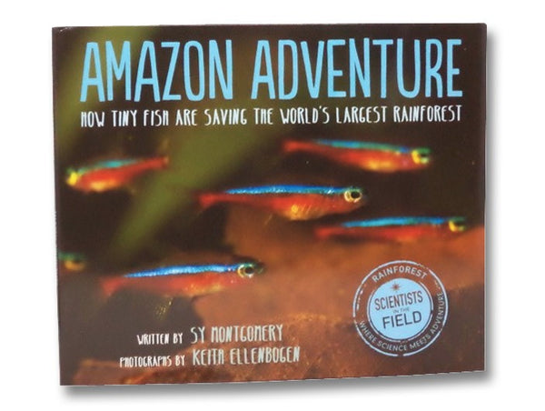 Amazon Adventure: How Tiny Fish Are Saving the World's Largest Rainforest (Scientists in the Field Series)