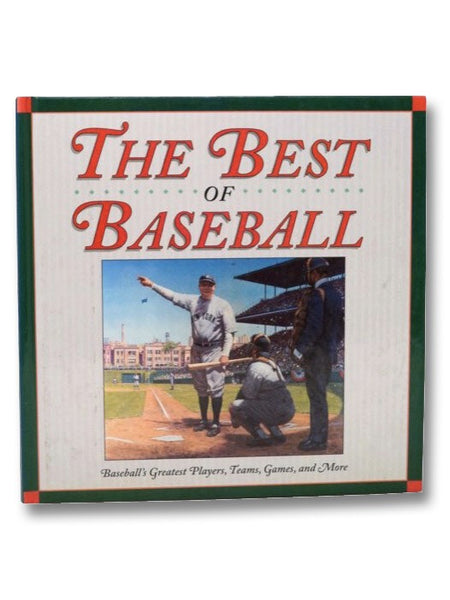The Best of Baseball: Baseball's Greatest Players, Teams, Games, and More