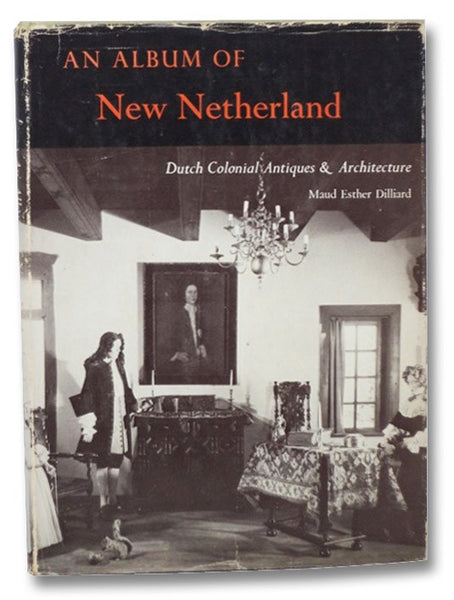 An Album of New Netherland: Dutch Colonial Antiques & Architecture