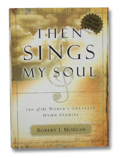 Then Sings My Soul: 150 of the World's Greatest Hymn Stories
