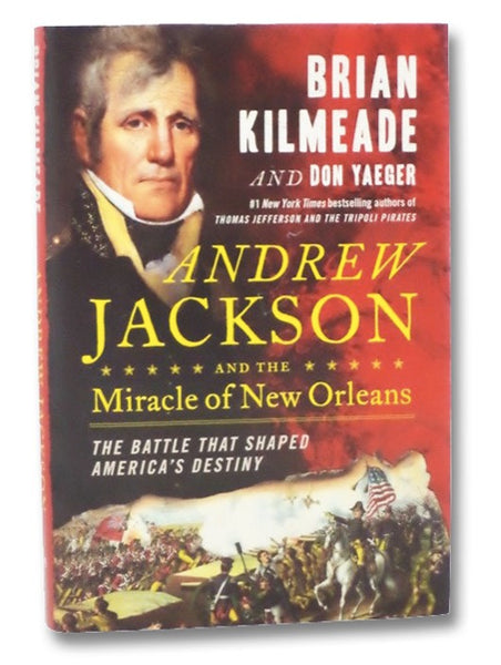 Andrew Jackson and the Miracle of New Orleans: The Battle That Shaped America's Destiny