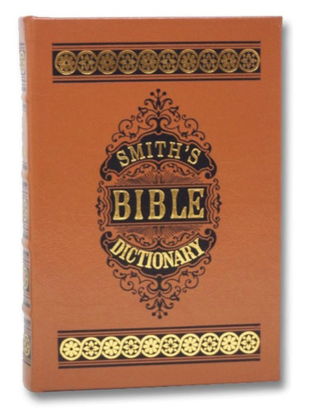 Smith's Bible Dictionary. Comprising Antiquities, Biography, Geography, Natural History; with Numerous Illustrations and Maps, Compiled from Dr. William Smith's Dictionary of the Bible; Illustrated with Over Five Hundred Engravings. A History of the Book…