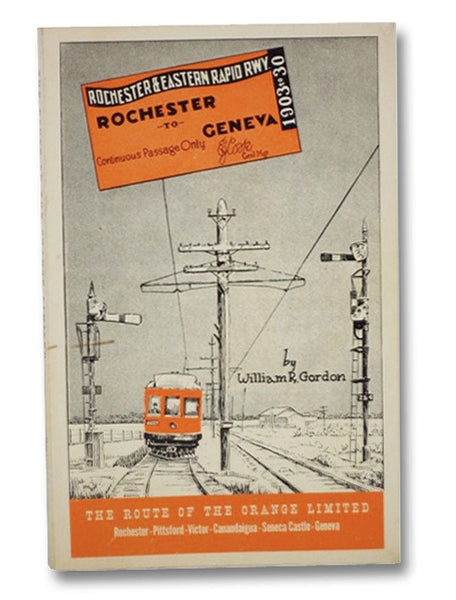 The Story of the Canandaigua Street Railway Company,: The Canandaigua Electric Light and Railway Company, Ontario Light and Traction Company, and the Rochester and Eastern Rapid Railway [The Route of the Orange Limited]