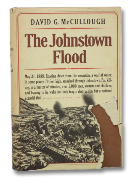 The Johnstown Flood [The Incredible Story Behind One of the Most Devastating 'Natural' Disasters American Has Ever Known]