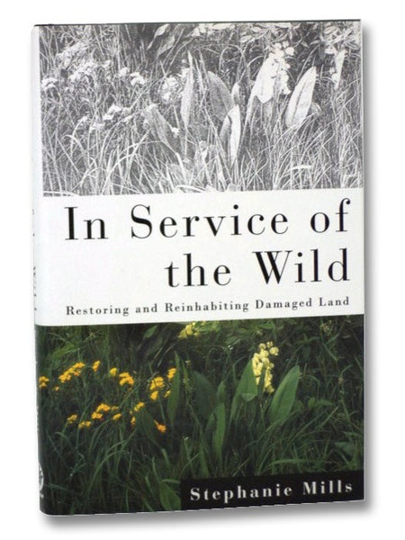 In Service of the Wild: Restoring and Reinhabiting Damaged Land