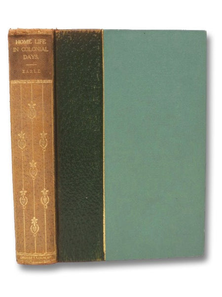 Home Life in Colonial Days: Illustrated by Photographs Gathered by the Author, of Real Things, Works and Happenings of Olden Times.