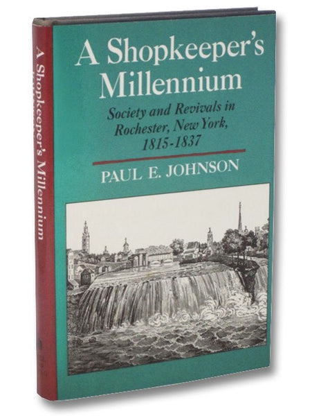 A Shopkeeper's Millennium: Society and Revivals in Rochester, New York, 1815-1837 (American Century Series)