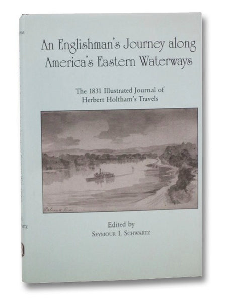 An Englishman's Journey along America's Eastern Waterways: The 1831 Illustrated Journal of Herbert Holtham's Travels