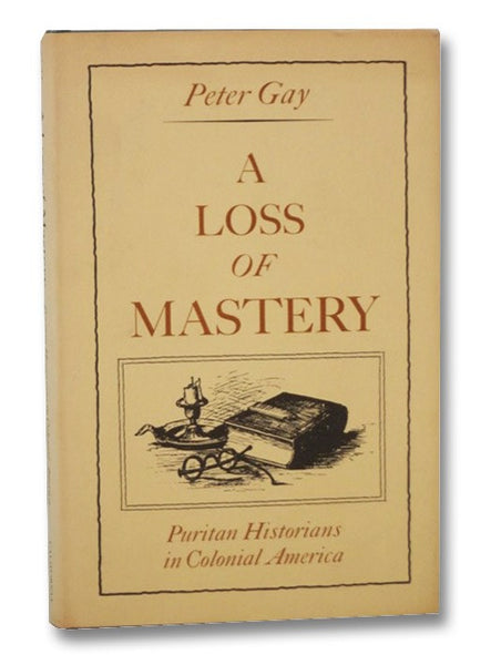 A Loss of Mastery: Puritan Historians in Colonial America