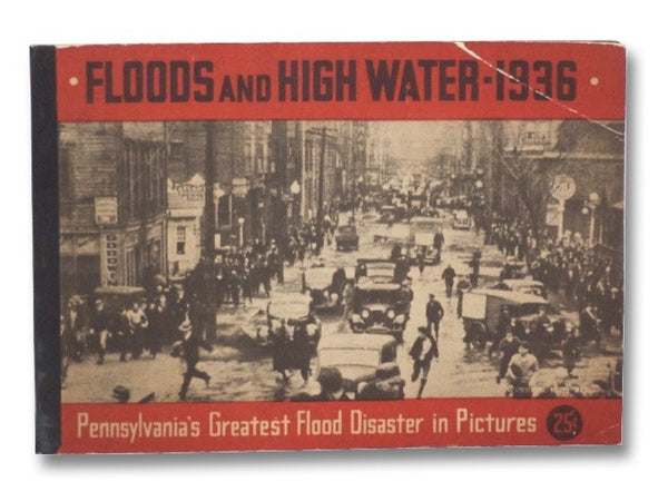 Floods and High Water, 1936: Pennsylvania's Greatest Flood Disaster in Pictures