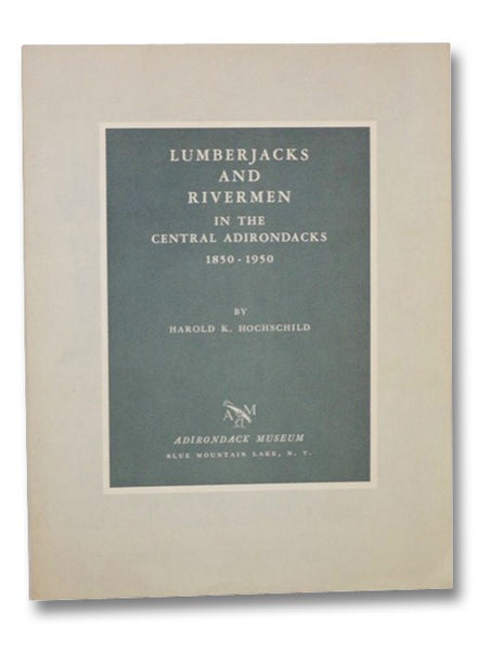 Lumberjacks and Rivermen in the Central Adirondacks, 1850-1950