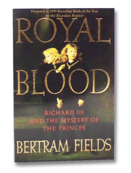 Royal Blood: Richard III and the Mystery of the Princes