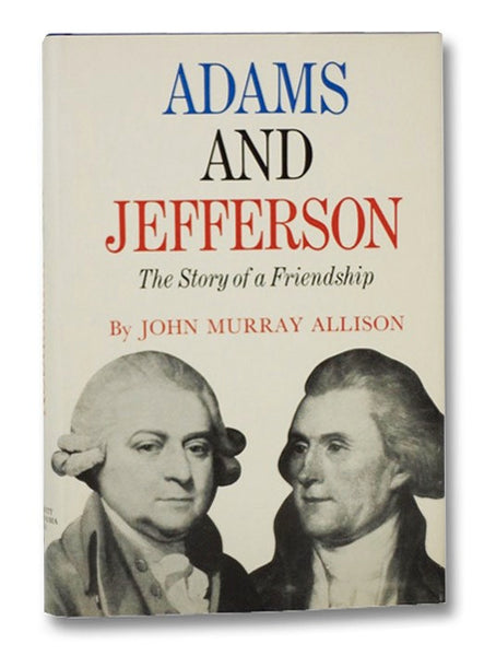 Adams and Jefferson: The Story of a Friendship