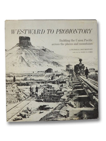 Westward to Promontory: Building the Union Pacific across the Plains and Mountains