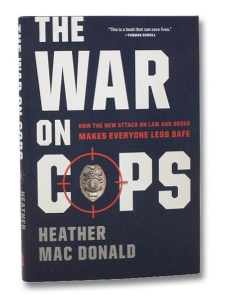 The War on Cops: How the New Attack on Law and Order Makes Everyone Less Safe