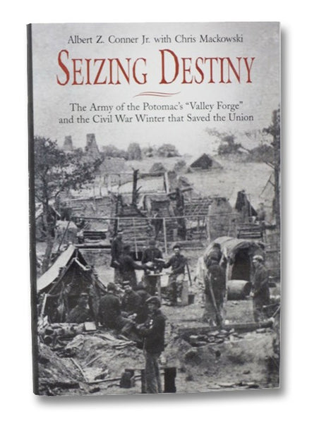 Seizing Destiny: The Army of the Potomac's "Valley Forge" and the Civil War Winter that Saved the Union